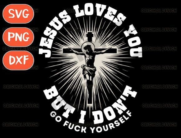 Jesus Loves You but I Don't Go F K PNG T-Shirt Graphics